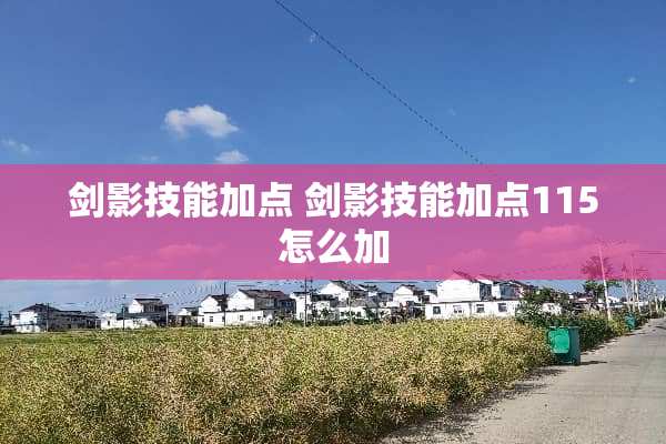 剑影技能加点 剑影技能加点115怎么加