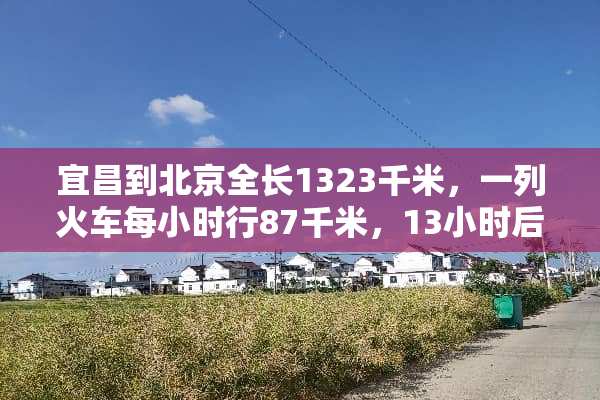 宜昌到北京全长1323千米，一列火车每小时行87千米，13小时后离北京还有多远？
