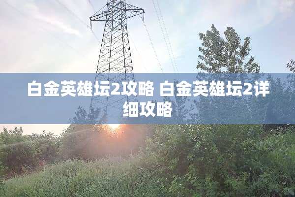 白金英雄坛2攻略 白金英雄坛2详细攻略