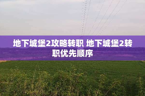 地下城堡2攻略转职 地下城堡2转职优先顺序