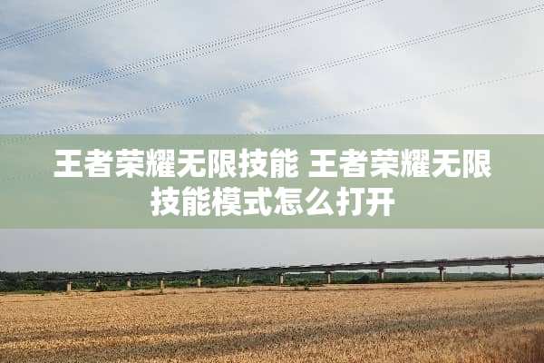王者荣耀无限技能 王者荣耀无限技能模式怎么打开