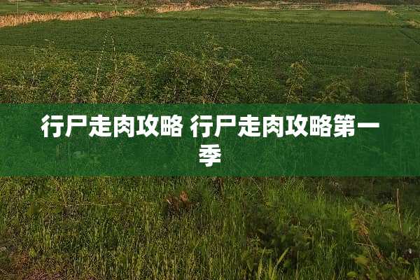 行尸走肉攻略 行尸走肉攻略第一季