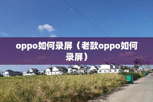oppo如何录屏（老款oppo如何录屏）