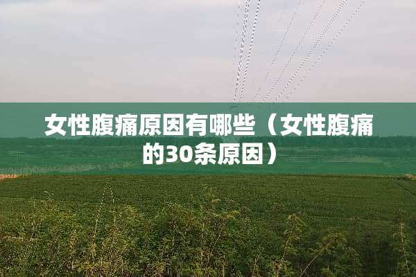 女性腹痛原因有哪些（女性腹痛的30条原因）