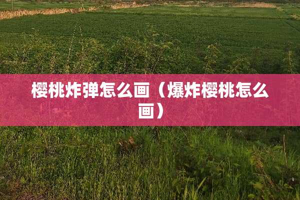 樱桃**怎么画（**樱桃怎么画）