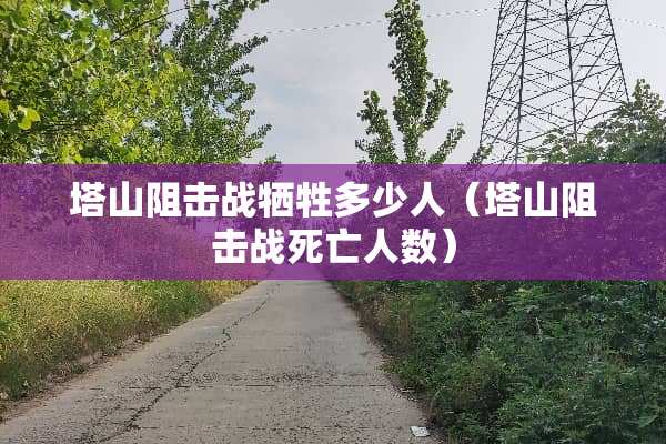 塔山阻击战牺牲多少人（塔山阻击战死亡人数）