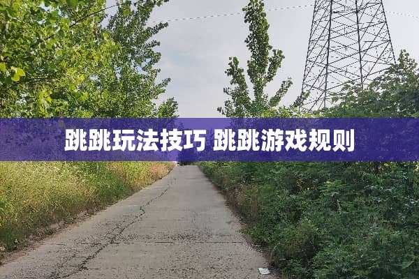 跳跳玩法技巧 跳跳游戏规则