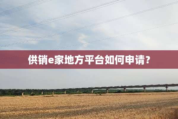 供销e家地方平台如何申请？