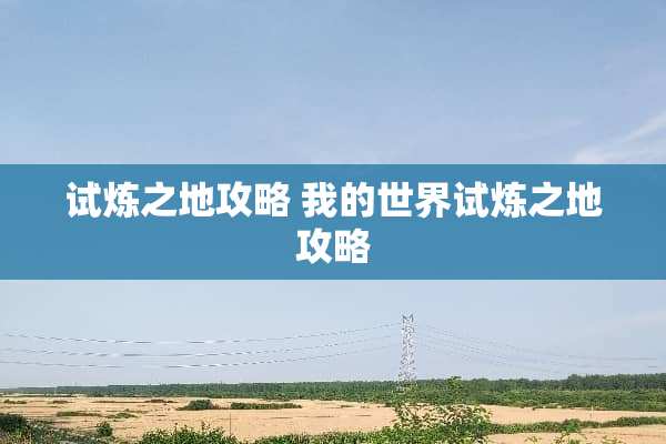 试炼之地攻略 我的世界试炼之地攻略