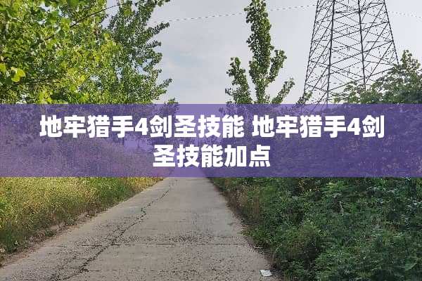 地牢猎手4剑圣技能 地牢猎手4剑圣技能加点