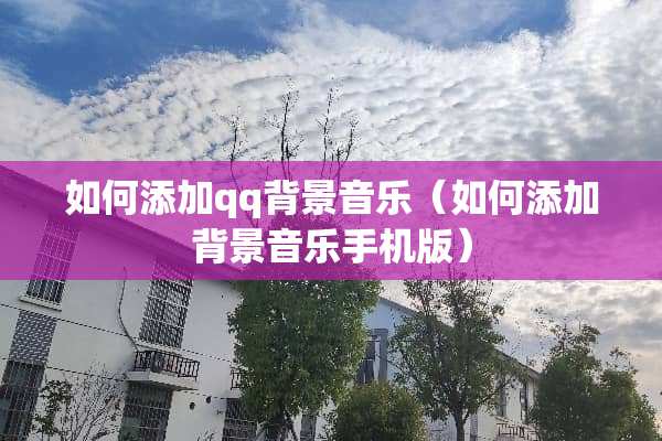 如何添加qq背景音乐（如何添加背景音乐手机版）