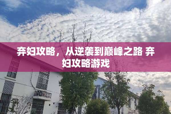 弃妇攻略，从逆袭到巅峰之路 弃妇攻略游戏