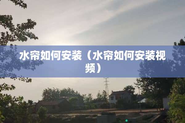水帘如何安装（水帘如何安装视频）