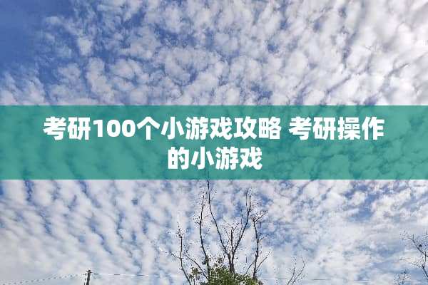 考研100个小游戏攻略 考研操作的小游戏