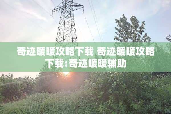 奇迹暖暖攻略下载 奇迹暖暖攻略下载:奇迹暖暖辅助