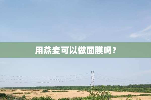 用燕麦可以做面膜吗？