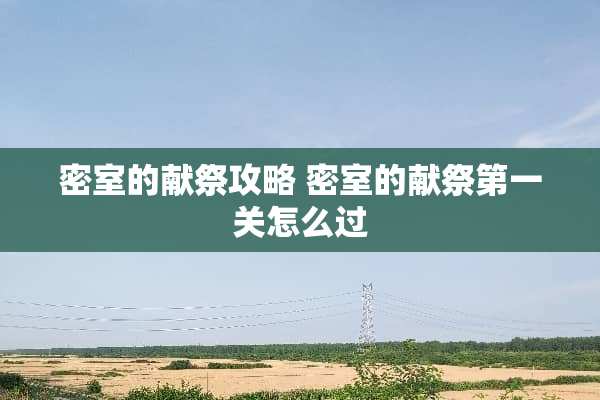 密室的献祭攻略 密室的献祭第一关怎么过