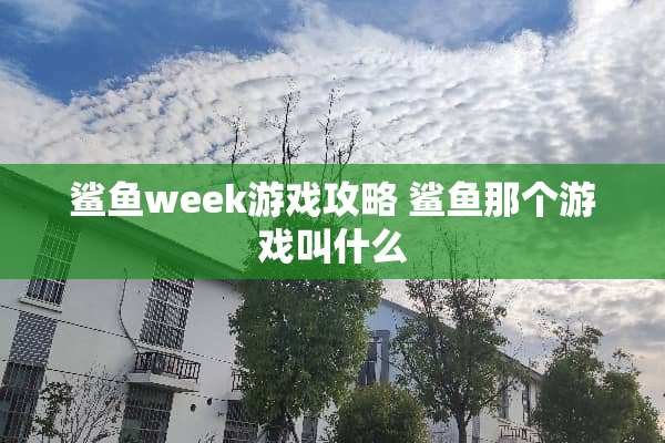 鲨鱼week游戏攻略 鲨鱼那个游戏叫什么