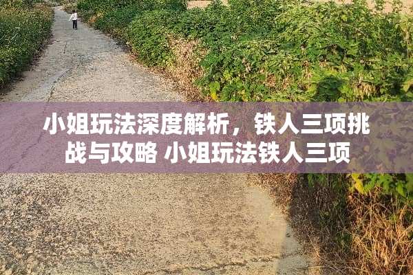 小姐玩法深度解析，铁人三项挑战与攻略 小姐玩法铁人三项