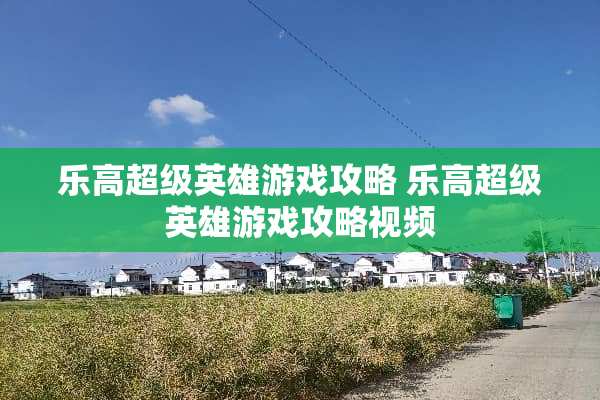 乐高超级英雄游戏攻略 乐高超级英雄游戏攻略视频