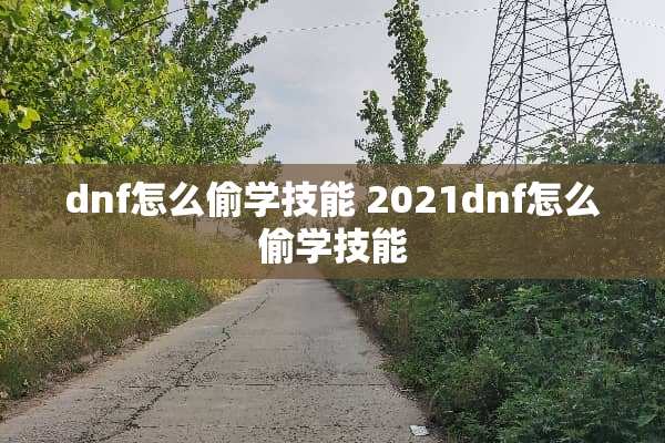 dnf怎么偷学技能 2021dnf怎么偷学技能