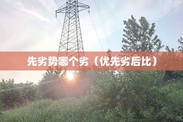 先劣势哪个劣（优先劣后比）