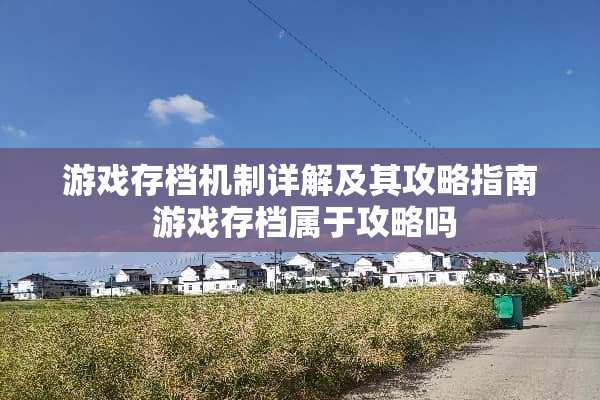 游戏存档机制详解及其攻略指南 游戏存档属于攻略吗