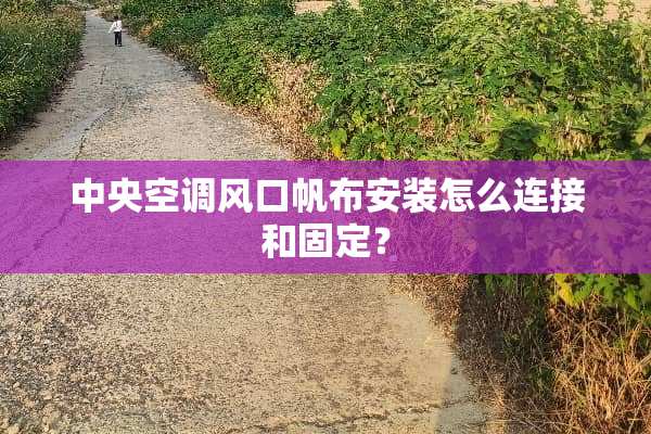 **空调风口帆布安装怎么连接和固定？