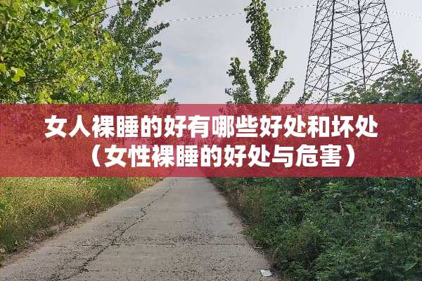 女人*睡的好有哪些好处和坏处（女性*睡的好处与危害）