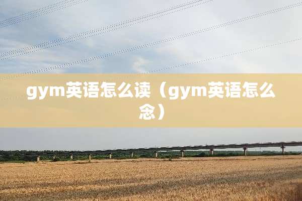 gym英语怎么读（gym英语怎么念）