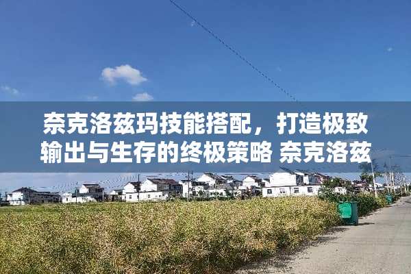 奈克洛兹玛技能搭配，打造极致输出与生存的终极策略 奈克洛兹玛技能搭配