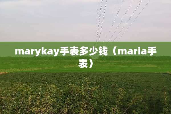 marykay手表多少钱（maria手表）
