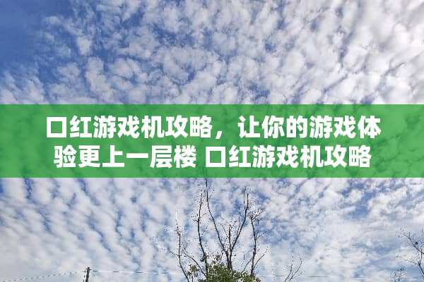 口红游戏机攻略，让你的游戏体验更上一层楼 口红游戏机攻略
