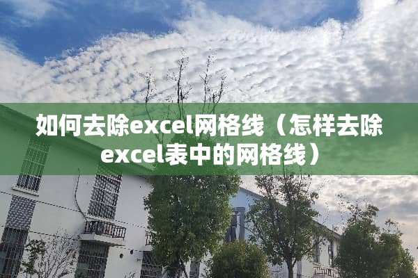 如何去除excel网格线（怎样去除excel表中的网格线）