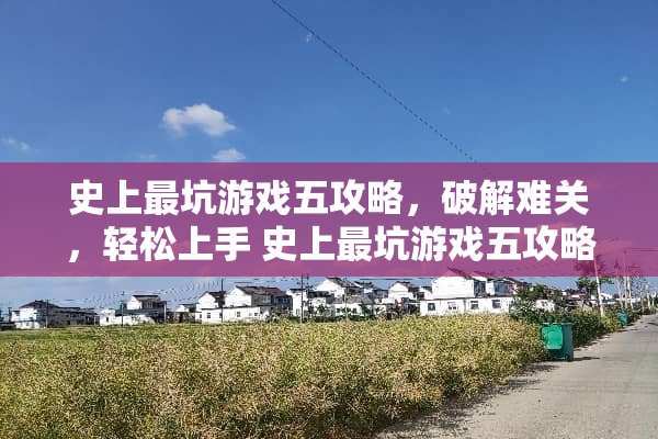 史上最坑游戏五攻略，破解难关，轻松上手 史上最坑游戏五攻略