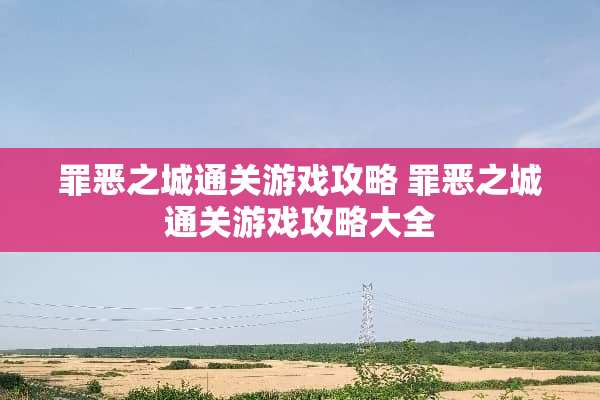 罪恶之城通关游戏攻略 罪恶之城通关游戏攻略大全