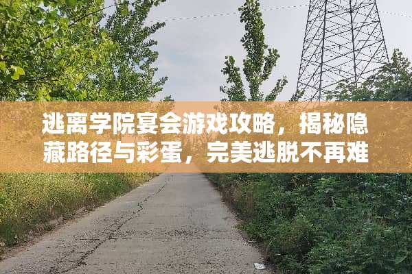 逃离学院宴会游戏攻略，揭秘隐藏路径与彩蛋，完美逃脱不再难！ 逃离学院宴会游戏攻略