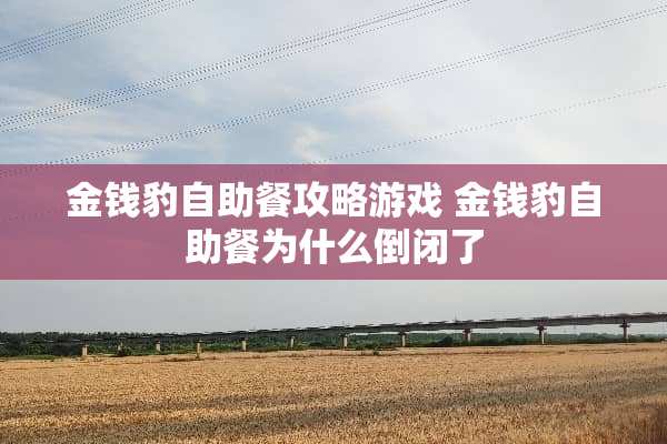 金钱豹自助餐攻略游戏 金钱豹自助餐为什么倒闭了