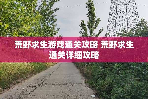 荒野求生游戏通关攻略 荒野求生通关详细攻略