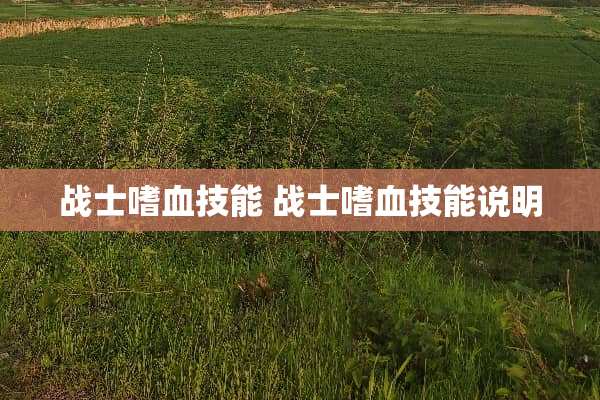 战士嗜血技能 战士嗜血技能说明 战士嗜血技能 战士嗜血技能说明