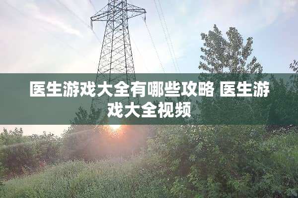 医生游戏大全有哪些攻略 医生游戏大全视频
