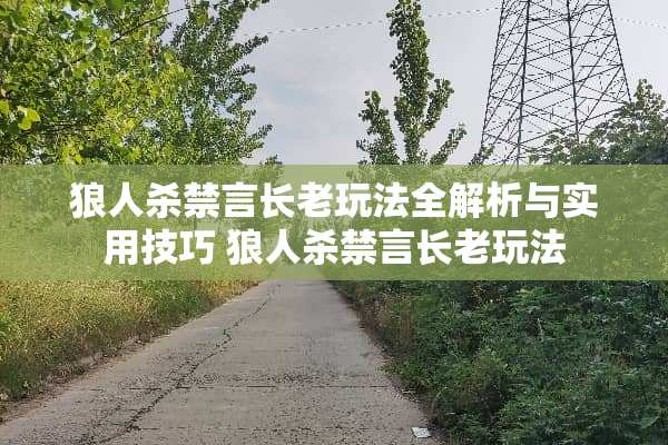 狼人杀禁言长老玩法全解析与实用技巧 狼人杀禁言长老玩法 狼人杀禁言长老玩法全解析与实用技巧 狼人杀禁言长老玩法
