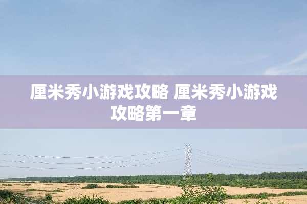 厘米秀小游戏攻略 厘米秀小游戏攻略第一章