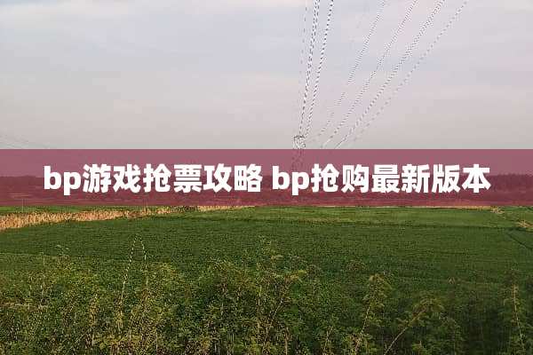 bp游戏抢票攻略 bp抢购最新版本