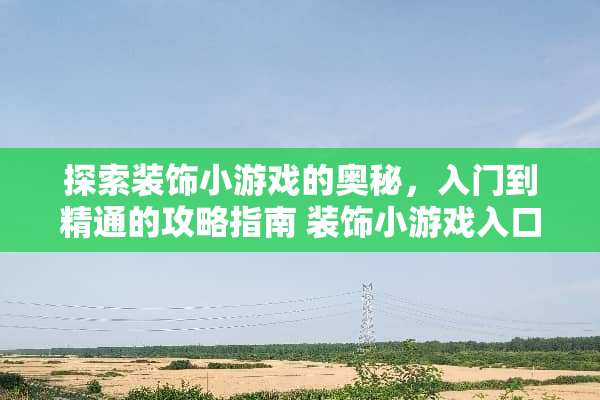 探索装饰小游戏的奥秘，入门到精通的攻略指南 装饰小游戏入口攻略