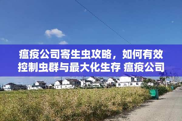 瘟疫公司寄生虫攻略，如何有效控制虫群与最大化生存 瘟疫公司寄生虫攻略