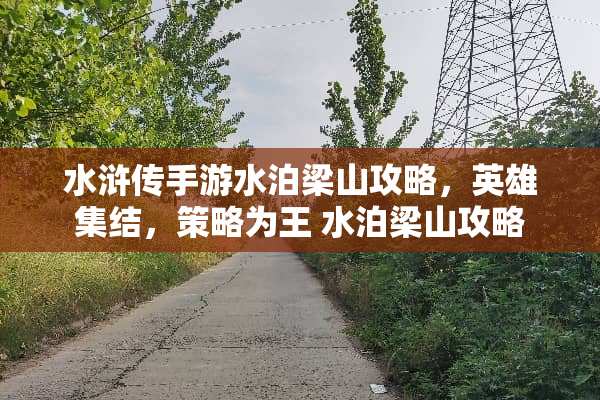 水浒传手游水泊梁山攻略，英雄集结，策略为王 水泊梁山攻略