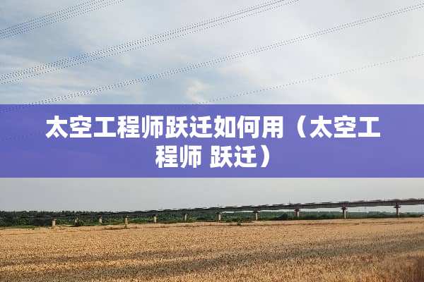太空工程师跃迁如何用（太空工程师 跃迁）