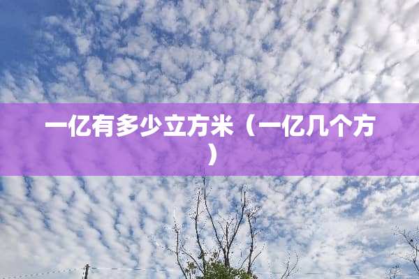 一亿有多少立方米（一亿几个方）