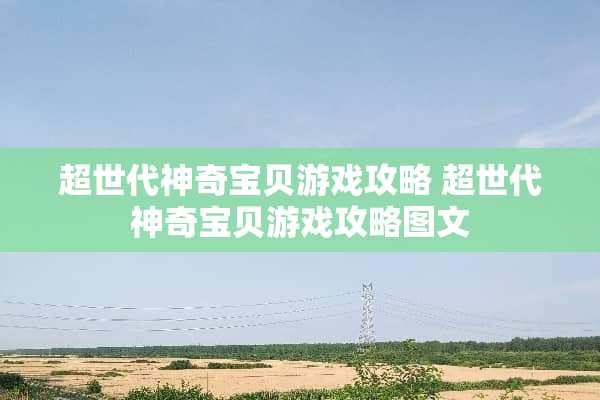 超世代神奇宝贝游戏攻略 超世代神奇宝贝游戏攻略图文